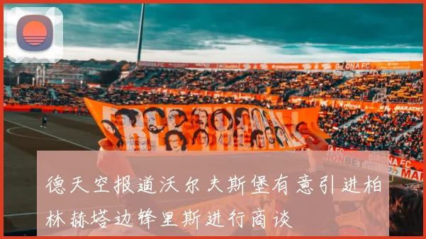 德天空报道沃尔夫斯堡有意引进柏林赫塔边锋里斯进行商谈